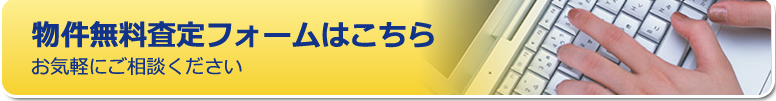 物件無料査定フォームはこちら│お気軽にご相談ください