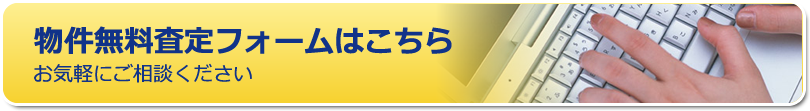 物件無料査定フォームはこちら│お気軽にご相談ください